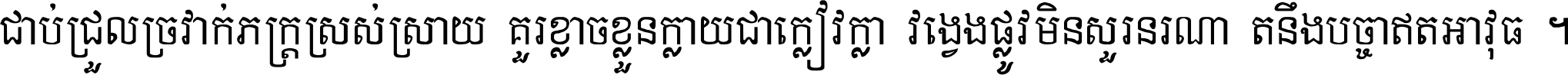 ជាប់​ជ្រួល​ច្រវាក់​ភក្ត្រ​ស្រស់ស្រាយ គួរ​ខ្លាច​ខ្លួន​ក្លាយ​ជា​ក្លៀវក្លា វង្វេង​ផ្លូវ​មិន​សួរន​រណា តនឹងបច្ចា​ឥត​អាវុធ ។