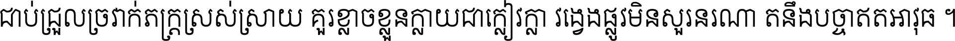 ជាប់​ជ្រួល​ច្រវាក់​ភក្ត្រ​ស្រស់ស្រាយ គួរ​ខ្លាច​ខ្លួន​ក្លាយ​ជា​ក្លៀវក្លា វង្វេង​ផ្លូវ​មិន​សួរន​រណា តនឹងបច្ចា​ឥត​អាវុធ ។