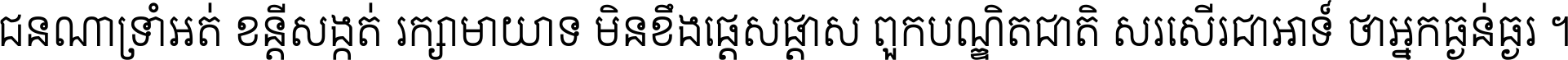 ជនណា​ទ្រាំអត់ ខន្តី​សង្កត់ រក្សា​មាយាទ មិន​ខឹង​ផ្ដេសផ្ដាស ពួក​បណ្ឌិតជាតិ សរសើរ​ជា​អាទ៍ ថា​អ្នក​ធ្ងន់​ធ្ងរ ។