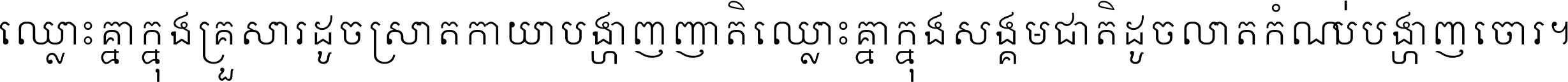 ឈ្លោះ​គ្នា​ក្នុង​គ្រួសារ ដូច​ស្រាត​កាយា​បង្ហាញ​ញាតិ ឈ្លោះគ្នាក្នុង​សង្គមជាតិ ដូច​លាត​កំណប់​បង្ហាញ​ចោរ ។