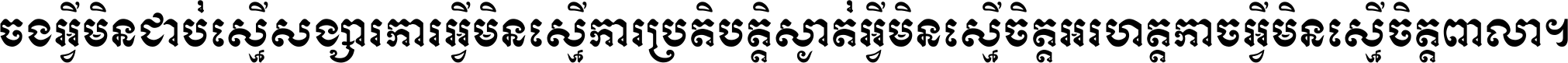 ចង​អ្វី​មិន​ជាប់​ស្មើ​សង្សារ ការ​អ្វី​មិន​ស្មើ​ការ​ប្រតិបត្តិ ស្ងាត់​អ្វី​មិន​ស្មើ​​ចិត្ត​អរហត្ត​ កាច​អ្វី​មិន​ស្មើ​ចិត្ត​ពាលា ។