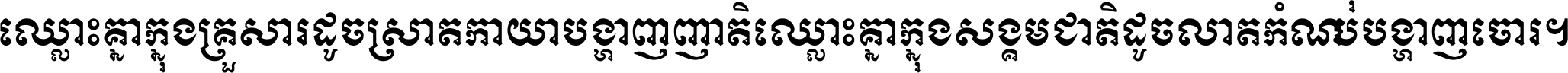 ឈ្លោះ​គ្នា​ក្នុង​គ្រួសារ ដូច​ស្រាត​កាយា​បង្ហាញ​ញាតិ ឈ្លោះគ្នាក្នុង​សង្គមជាតិ ដូច​លាត​កំណប់​បង្ហាញ​ចោរ ។