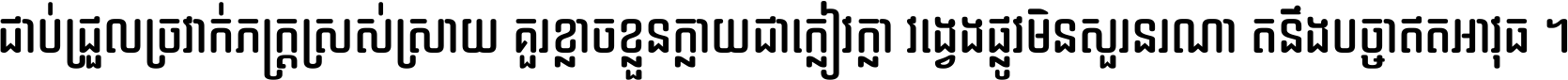 ជាប់​ជ្រួល​ច្រវាក់​ភក្ត្រ​ស្រស់ស្រាយ គួរ​ខ្លាច​ខ្លួន​ក្លាយ​ជា​ក្លៀវក្លា វង្វេង​ផ្លូវ​មិន​សួរន​រណា តនឹងបច្ចា​ឥត​អាវុធ ។