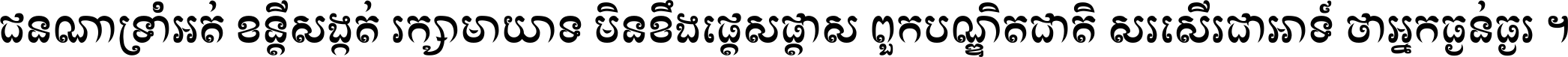 ជនណា​ទ្រាំអត់ ខន្តី​សង្កត់ រក្សា​មាយាទ មិន​ខឹង​ផ្ដេសផ្ដាស ពួក​បណ្ឌិតជាតិ សរសើរ​ជា​អាទ៍ ថា​អ្នក​ធ្ងន់​ធ្ងរ ។