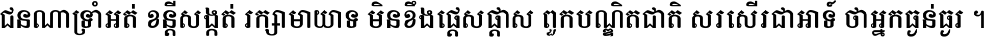 ជនណា​ទ្រាំអត់ ខន្តី​សង្កត់ រក្សា​មាយាទ មិន​ខឹង​ផ្ដេសផ្ដាស ពួក​បណ្ឌិតជាតិ សរសើរ​ជា​អាទ៍ ថា​អ្នក​ធ្ងន់​ធ្ងរ ។