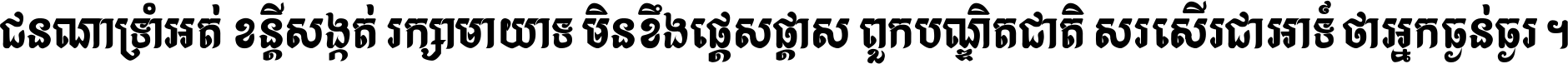 ជនណា​ទ្រាំអត់ ខន្តី​សង្កត់ រក្សា​មាយាទ មិន​ខឹង​ផ្ដេសផ្ដាស ពួក​បណ្ឌិតជាតិ សរសើរ​ជា​អាទ៍ ថា​អ្នក​ធ្ងន់​ធ្ងរ ។