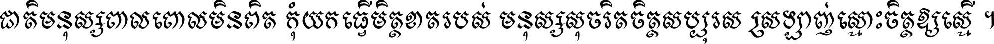 ជាតិ​មនុស្ស​ពាល​ពោល​មិន​ពិត កុំ​យក​ធ្វើ​មិត្ត​ខាត​របស់ មនុស្ស​សុចរិត​ចិត្ត​សប្បុរស ស្រឡាញ់​ស្មោះ​ចិត្ត​ឲ្យ​ស្មើ ។