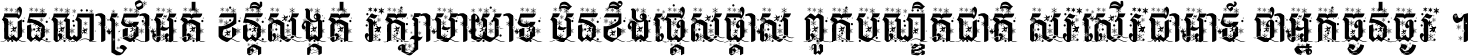 ជនណា​ទ្រាំអត់ ខន្តី​សង្កត់ រក្សា​មាយាទ មិន​ខឹង​ផ្ដេសផ្ដាស ពួក​បណ្ឌិតជាតិ សរសើរ​ជា​អាទ៍ ថា​អ្នក​ធ្ងន់​ធ្ងរ ។