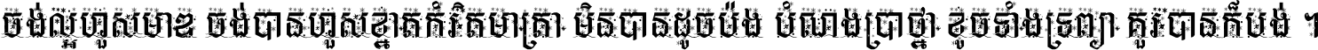 ចង់​ល្អ​ហួស​មាឌ ចង់​បាន​ហួស​ខ្នាត​កំរិត​មាត្រា មិន​បាន​ដូច​ប៉ង បំណង​ប្រាថ្នា ខូច​ទាំងទ្រព្យា គួរ​បាន​ក៏បង់ ។
