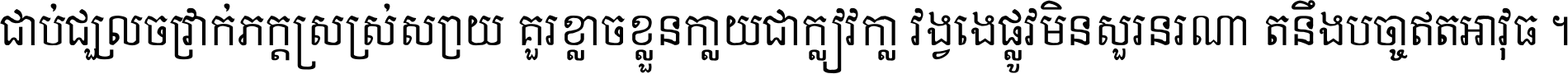 ជាប់​ជ្រួល​ច្រវាក់​ភក្ត្រ​ស្រស់ស្រាយ គួរ​ខ្លាច​ខ្លួន​ក្លាយ​ជា​ក្លៀវក្លា វង្វេង​ផ្លូវ​មិន​សួរន​រណា តនឹងបច្ចា​ឥត​អាវុធ ។