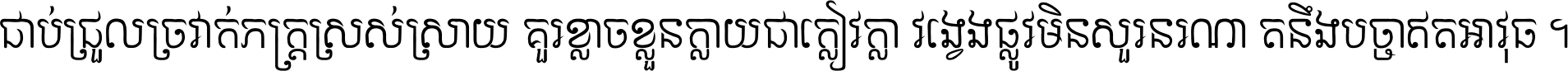 ជាប់​ជ្រួល​ច្រវាក់​ភក្ត្រ​ស្រស់ស្រាយ គួរ​ខ្លាច​ខ្លួន​ក្លាយ​ជា​ក្លៀវក្លា វង្វេង​ផ្លូវ​មិន​សួរន​រណា តនឹងបច្ចា​ឥត​អាវុធ ។