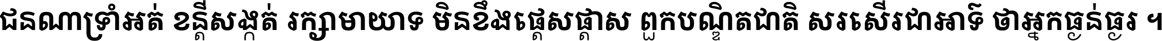 ជនណា​ទ្រាំអត់ ខន្តី​សង្កត់ រក្សា​មាយាទ មិន​ខឹង​ផ្ដេសផ្ដាស ពួក​បណ្ឌិតជាតិ សរសើរ​ជា​អាទ៍ ថា​អ្នក​ធ្ងន់​ធ្ងរ ។