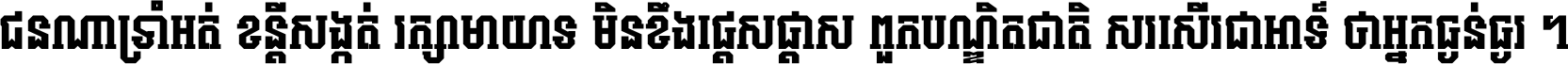 ជនណា​ទ្រាំអត់ ខន្តី​សង្កត់ រក្សា​មាយាទ មិន​ខឹង​ផ្ដេសផ្ដាស ពួក​បណ្ឌិតជាតិ សរសើរ​ជា​អាទ៍ ថា​អ្នក​ធ្ងន់​ធ្ងរ ។