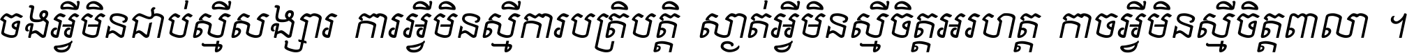 ចង​អ្វី​មិន​ជាប់​ស្មើ​សង្សារ ការ​អ្វី​មិន​ស្មើ​ការ​ប្រតិបត្តិ ស្ងាត់​អ្វី​មិន​ស្មើ​​ចិត្ត​អរហត្ត​ កាច​អ្វី​មិន​ស្មើ​ចិត្ត​ពាលា ។