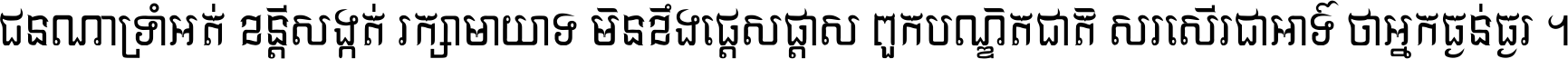 ជនណា​ទ្រាំអត់ ខន្តី​សង្កត់ រក្សា​មាយាទ មិន​ខឹង​ផ្ដេសផ្ដាស ពួក​បណ្ឌិតជាតិ សរសើរ​ជា​អាទ៍ ថា​អ្នក​ធ្ងន់​ធ្ងរ ។