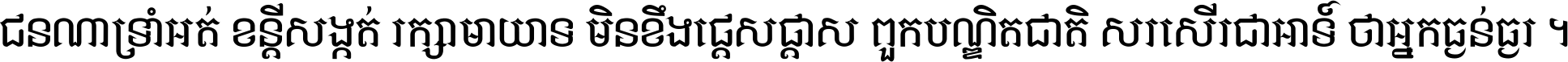 ជនណា​ទ្រាំអត់ ខន្តី​សង្កត់ រក្សា​មាយាទ មិន​ខឹង​ផ្ដេសផ្ដាស ពួក​បណ្ឌិតជាតិ សរសើរ​ជា​អាទ៍ ថា​អ្នក​ធ្ងន់​ធ្ងរ ។