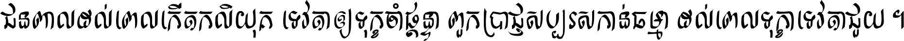 ជនពាល​ដល់​ពេល​កើត​កលិយុគ ទេវតា​ឲ្យ​ទុក្ខ​ចាំ​ផ្ដន្ទា ពួក​ប្រាជ្ញ​សប្បរស​កាន់​ធម្មា ដល់​ពេល​ទុក្ខា​ទេវតា​ជួយ ។