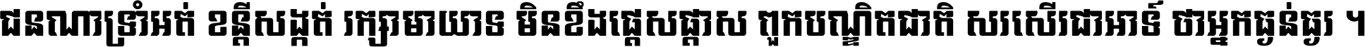 ជនណា​ទ្រាំអត់ ខន្តី​សង្កត់ រក្សា​មាយាទ មិន​ខឹង​ផ្ដេសផ្ដាស ពួក​បណ្ឌិតជាតិ សរសើរ​ជា​អាទ៍ ថា​អ្នក​ធ្ងន់​ធ្ងរ ។