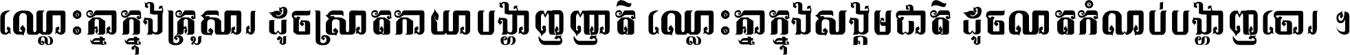 ឈ្លោះ​គ្នា​ក្នុង​គ្រួសារ ដូច​ស្រាត​កាយា​បង្ហាញ​ញាតិ ឈ្លោះគ្នាក្នុង​សង្គមជាតិ ដូច​លាត​កំណប់​បង្ហាញ​ចោរ ។