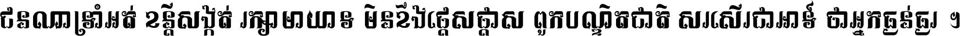 ជនណា​ទ្រាំអត់ ខន្តី​សង្កត់ រក្សា​មាយាទ មិន​ខឹង​ផ្ដេសផ្ដាស ពួក​បណ្ឌិតជាតិ សរសើរ​ជា​អាទ៍ ថា​អ្នក​ធ្ងន់​ធ្ងរ ។
