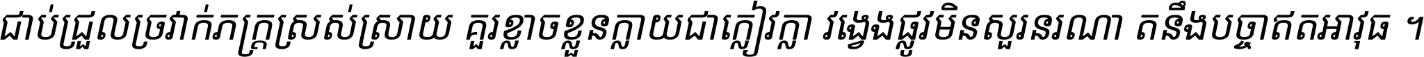 ជាប់​ជ្រួល​ច្រវាក់​ភក្ត្រ​ស្រស់ស្រាយ គួរ​ខ្លាច​ខ្លួន​ក្លាយ​ជា​ក្លៀវក្លា វង្វេង​ផ្លូវ​មិន​សួរន​រណា តនឹងបច្ចា​ឥត​អាវុធ ។