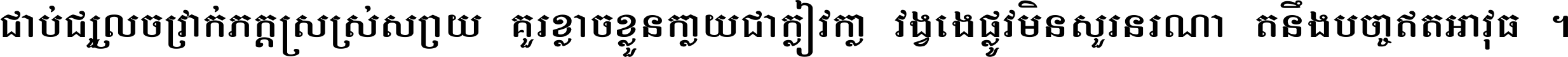 ជាប់​ជ្រួល​ច្រវាក់​ភក្ត្រ​ស្រស់ស្រាយ គួរ​ខ្លាច​ខ្លួន​ក្លាយ​ជា​ក្លៀវក្លា វង្វេង​ផ្លូវ​មិន​សួរន​រណា តនឹងបច្ចា​ឥត​អាវុធ ។