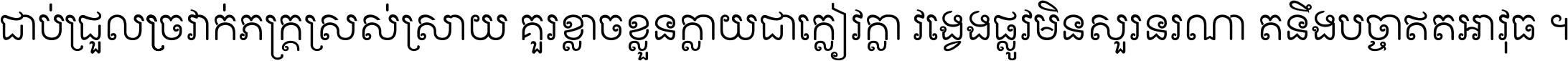 ជាប់​ជ្រួល​ច្រវាក់​ភក្ត្រ​ស្រស់ស្រាយ គួរ​ខ្លាច​ខ្លួន​ក្លាយ​ជា​ក្លៀវក្លា វង្វេង​ផ្លូវ​មិន​សួរន​រណា តនឹងបច្ចា​ឥត​អាវុធ ។