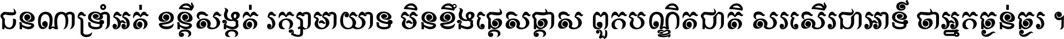 ជនណា​ទ្រាំអត់ ខន្តី​សង្កត់ រក្សា​មាយាទ មិន​ខឹង​ផ្ដេសផ្ដាស ពួក​បណ្ឌិតជាតិ សរសើរ​ជា​អាទ៍ ថា​អ្នក​ធ្ងន់​ធ្ងរ ។