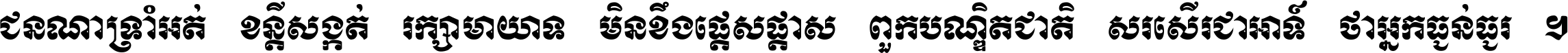 ជនណា​ទ្រាំអត់ ខន្តី​សង្កត់ រក្សា​មាយាទ មិន​ខឹង​ផ្ដេសផ្ដាស ពួក​បណ្ឌិតជាតិ សរសើរ​ជា​អាទ៍ ថា​អ្នក​ធ្ងន់​ធ្ងរ ។