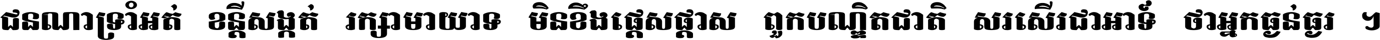 ជនណា​ទ្រាំអត់ ខន្តី​សង្កត់ រក្សា​មាយាទ មិន​ខឹង​ផ្ដេសផ្ដាស ពួក​បណ្ឌិតជាតិ សរសើរ​ជា​អាទ៍ ថា​អ្នក​ធ្ងន់​ធ្ងរ ។