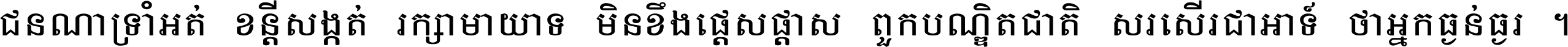 ជនណា​ទ្រាំអត់ ខន្តី​សង្កត់ រក្សា​មាយាទ មិន​ខឹង​ផ្ដេសផ្ដាស ពួក​បណ្ឌិតជាតិ សរសើរ​ជា​អាទ៍ ថា​អ្នក​ធ្ងន់​ធ្ងរ ។