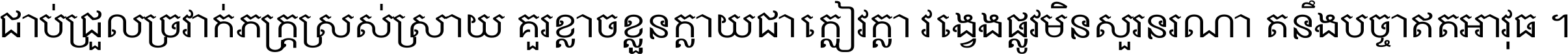ជាប់​ជ្រួល​ច្រវាក់​ភក្ត្រ​ស្រស់ស្រាយ គួរ​ខ្លាច​ខ្លួន​ក្លាយ​ជា​ក្លៀវក្លា វង្វេង​ផ្លូវ​មិន​សួរន​រណា តនឹងបច្ចា​ឥត​អាវុធ ។