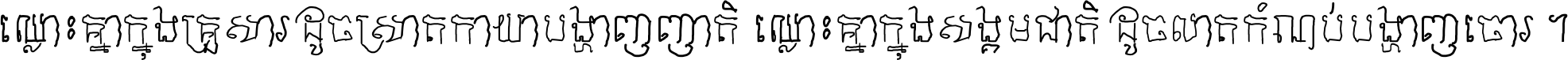 ឈ្លោះ​គ្នា​ក្នុង​គ្រួសារ ដូច​ស្រាត​កាយា​បង្ហាញ​ញាតិ ឈ្លោះគ្នាក្នុង​សង្គមជាតិ ដូច​លាត​កំណប់​បង្ហាញ​ចោរ ។