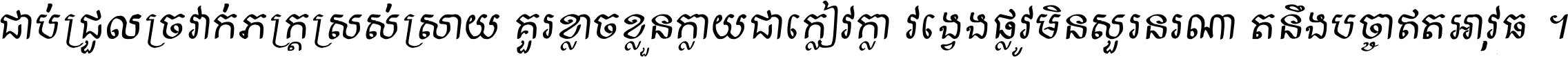 ជាប់​ជ្រួល​ច្រវាក់​ភក្ត្រ​ស្រស់ស្រាយ គួរ​ខ្លាច​ខ្លួន​ក្លាយ​ជា​ក្លៀវក្លា វង្វេង​ផ្លូវ​មិន​សួរន​រណា តនឹងបច្ចា​ឥត​អាវុធ ។