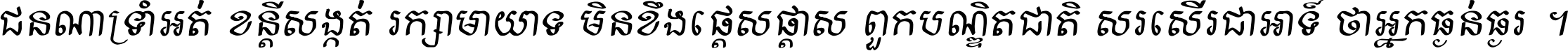 ជនណា​ទ្រាំអត់ ខន្តី​សង្កត់ រក្សា​មាយាទ មិន​ខឹង​ផ្ដេសផ្ដាស ពួក​បណ្ឌិតជាតិ សរសើរ​ជា​អាទ៍ ថា​អ្នក​ធ្ងន់​ធ្ងរ ។