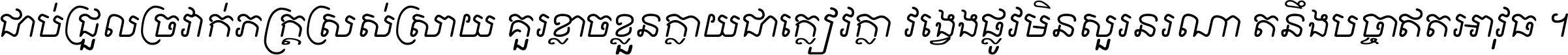 ជាប់​ជ្រួល​ច្រវាក់​ភក្ត្រ​ស្រស់ស្រាយ គួរ​ខ្លាច​ខ្លួន​ក្លាយ​ជា​ក្លៀវក្លា វង្វេង​ផ្លូវ​មិន​សួរន​រណា តនឹងបច្ចា​ឥត​អាវុធ ។