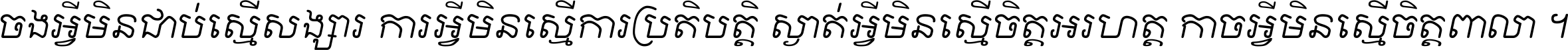 ចង​អ្វី​មិន​ជាប់​ស្មើ​សង្សារ ការ​អ្វី​មិន​ស្មើ​ការ​ប្រតិបត្តិ ស្ងាត់​អ្វី​មិន​ស្មើ​​ចិត្ត​អរហត្ត​ កាច​អ្វី​មិន​ស្មើ​ចិត្ត​ពាលា ។