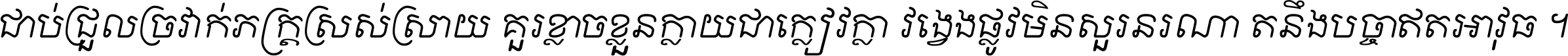 ជាប់​ជ្រួល​ច្រវាក់​ភក្ត្រ​ស្រស់ស្រាយ គួរ​ខ្លាច​ខ្លួន​ក្លាយ​ជា​ក្លៀវក្លា វង្វេង​ផ្លូវ​មិន​សួរន​រណា តនឹងបច្ចា​ឥត​អាវុធ ។