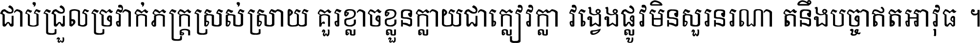 ជាប់​ជ្រួល​ច្រវាក់​ភក្ត្រ​ស្រស់ស្រាយ គួរ​ខ្លាច​ខ្លួន​ក្លាយ​ជា​ក្លៀវក្លា វង្វេង​ផ្លូវ​មិន​សួរន​រណា តនឹងបច្ចា​ឥត​អាវុធ ។