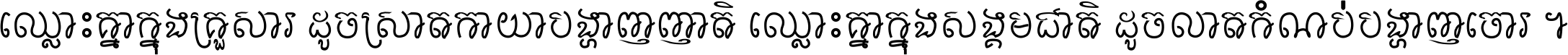 ឈ្លោះ​គ្នា​ក្នុង​គ្រួសារ ដូច​ស្រាត​កាយា​បង្ហាញ​ញាតិ ឈ្លោះគ្នាក្នុង​សង្គមជាតិ ដូច​លាត​កំណប់​បង្ហាញ​ចោរ ។