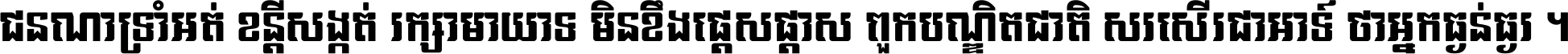 ជនណា​ទ្រាំអត់ ខន្តី​សង្កត់ រក្សា​មាយាទ មិន​ខឹង​ផ្ដេសផ្ដាស ពួក​បណ្ឌិតជាតិ សរសើរ​ជា​អាទ៍ ថា​អ្នក​ធ្ងន់​ធ្ងរ ។