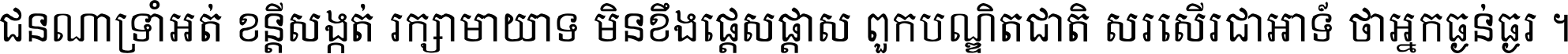 ជនណា​ទ្រាំអត់ ខន្តី​សង្កត់ រក្សា​មាយាទ មិន​ខឹង​ផ្ដេសផ្ដាស ពួក​បណ្ឌិតជាតិ សរសើរ​ជា​អាទ៍ ថា​អ្នក​ធ្ងន់​ធ្ងរ ។