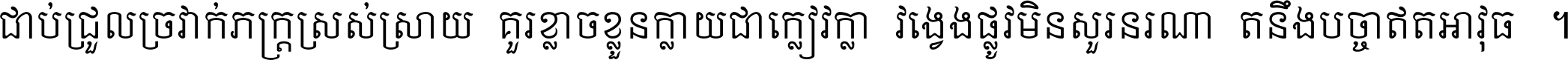 ជាប់​ជ្រួល​ច្រវាក់​ភក្ត្រ​ស្រស់ស្រាយ គួរ​ខ្លាច​ខ្លួន​ក្លាយ​ជា​ក្លៀវក្លា វង្វេង​ផ្លូវ​មិន​សួរន​រណា តនឹងបច្ចា​ឥត​អាវុធ ។