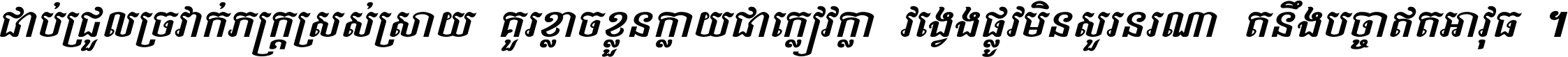 ជាប់​ជ្រួល​ច្រវាក់​ភក្ត្រ​ស្រស់ស្រាយ គួរ​ខ្លាច​ខ្លួន​ក្លាយ​ជា​ក្លៀវក្លា វង្វេង​ផ្លូវ​មិន​សួរន​រណា តនឹងបច្ចា​ឥត​អាវុធ ។