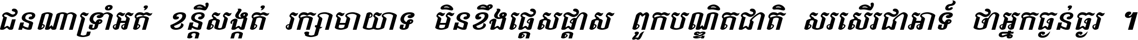 ជនណា​ទ្រាំអត់ ខន្តី​សង្កត់ រក្សា​មាយាទ មិន​ខឹង​ផ្ដេសផ្ដាស ពួក​បណ្ឌិតជាតិ សរសើរ​ជា​អាទ៍ ថា​អ្នក​ធ្ងន់​ធ្ងរ ។