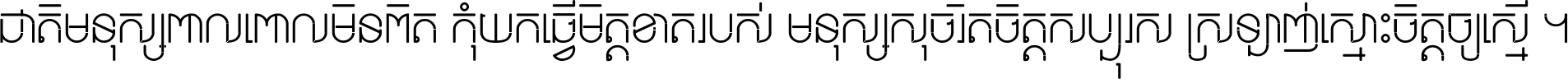 ជាតិ​មនុស្ស​ពាល​ពោល​មិន​ពិត កុំ​យក​ធ្វើ​មិត្ត​ខាត​របស់ មនុស្ស​សុចរិត​ចិត្ត​សប្បុរស ស្រឡាញ់​ស្មោះ​ចិត្ត​ឲ្យ​ស្មើ ។