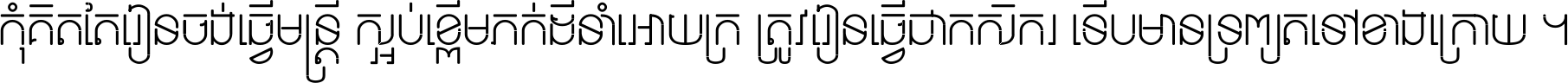 កុំ​គិត​តែ​រៀន​ចង់ធ្វើ​មន្ត្រី ស្អប់​ខ្ពើម​ភក់ដី​នាំអោយ​ក្រ ត្រូវ​រៀន​ធ្វើ​ជា​កសិករ ទើប​មានទ្រព្យ​ត​ទៅ​ខាង​ក្រោយ ។