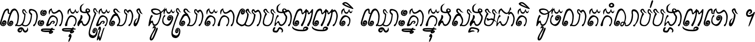 ឈ្លោះ​គ្នា​ក្នុង​គ្រួសារ ដូច​ស្រាត​កាយា​បង្ហាញ​ញាតិ ឈ្លោះគ្នាក្នុង​សង្គមជាតិ ដូច​លាត​កំណប់​បង្ហាញ​ចោរ ។