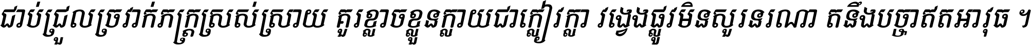 ជាប់​ជ្រួល​ច្រវាក់​ភក្ត្រ​ស្រស់ស្រាយ គួរ​ខ្លាច​ខ្លួន​ក្លាយ​ជា​ក្លៀវក្លា វង្វេង​ផ្លូវ​មិន​សួរន​រណា តនឹងបច្ចា​ឥត​អាវុធ ។