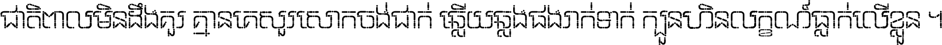 ជាតិ​ពាល​មិន​ដឹង​គួរ គ្មាន​គេ​សួរ​សោក​ចង់​ជាក់ ឆ្លើយ​ឆ្លង​ផង​រាក់​ទាក់​ ក្បួន​ហិន​លក្ខណ៍​ធ្លាក់​លើ​ខ្លួន ។